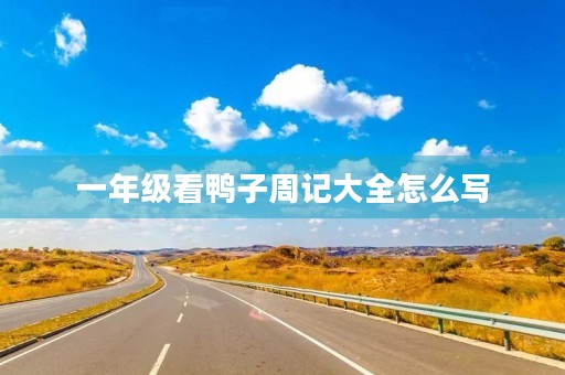 一年级看鸭子周记大全怎么写 一年级看鸭子周记大全怎么写