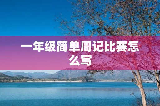 一年级简单周记比赛怎么写 一年级简单周记比赛怎么写