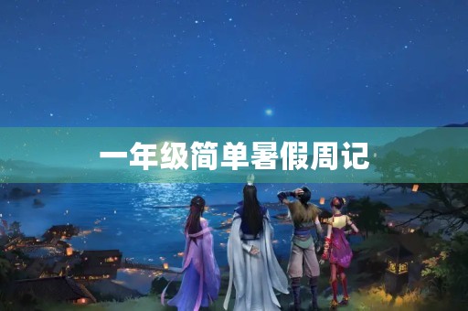 一年级简单暑假周记 一年级简单暑假周记
