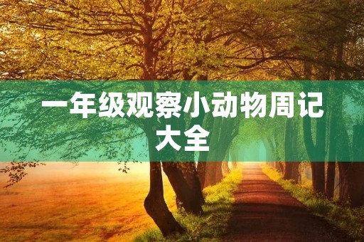 一年级观察小动物周记大全 一年级观察小动物周记大全