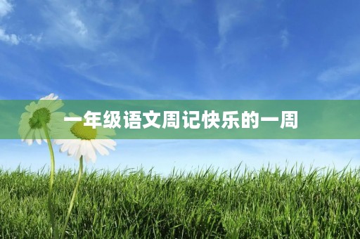 一年级语文周记快乐的一周 一年级语文周记快乐的一周