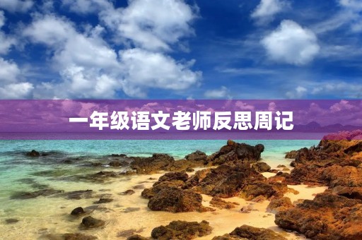 一年级语文老师反思周记 一年级语文老师反思周记