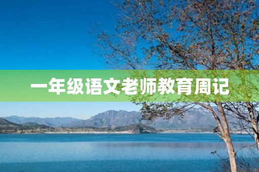一年级语文老师教育周记 一年级语文老师教育周记