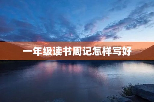 一年级读书周记怎样写好 一年级读书周记怎样写好