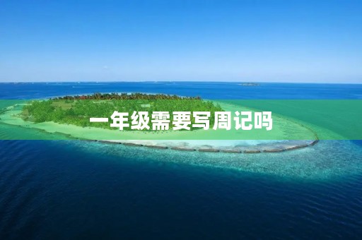 一年级需要写周记吗 一年级需要写周记吗