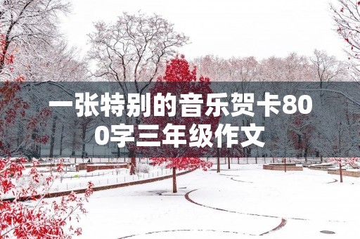 一张特别的音乐贺卡800字三年级作文
