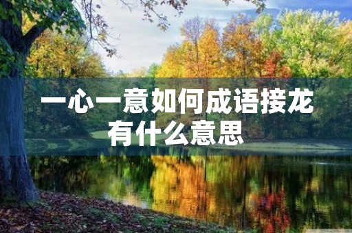 一心一意如何成语接龙有什么意思 一心一意如何成语接龙有什么意思