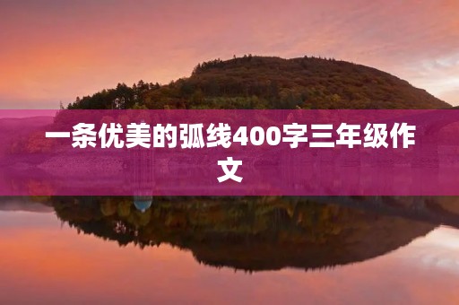 一条优美的弧线400字三年级作文