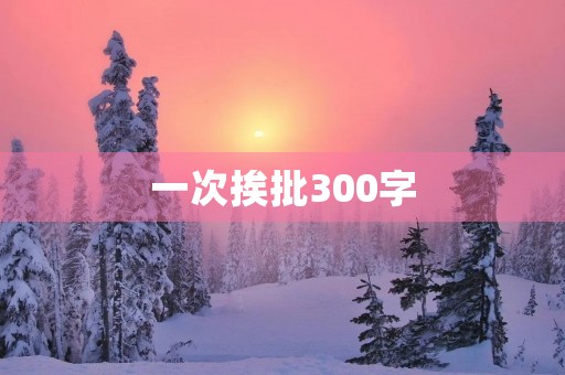 一次挨批300字 一次挨批300字