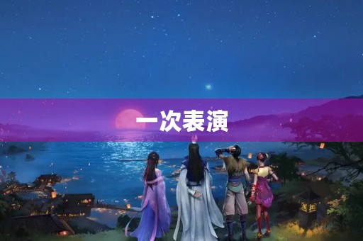 一次表演 一次表演