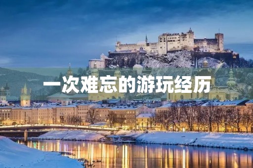 一次难忘的游玩经历 一次难忘的游玩经历