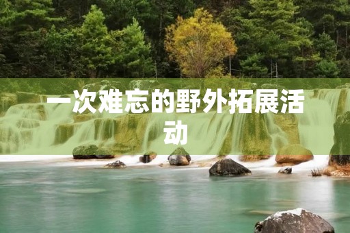 一次难忘的野外拓展活动