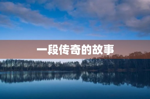 一段传奇的故事 一段传奇的故事