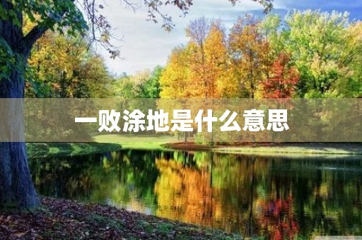 一败涂地是什么意思 一败涂地是什么意思