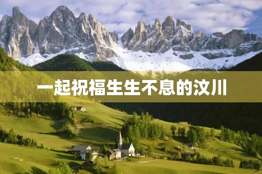 一起祝福生生不息的汶川 一起祝福生生不息的汶川