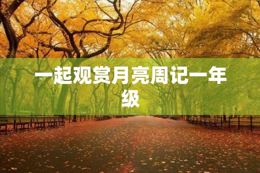 一起观赏月亮周记一年级