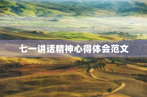 七一讲话精神心得体会范文