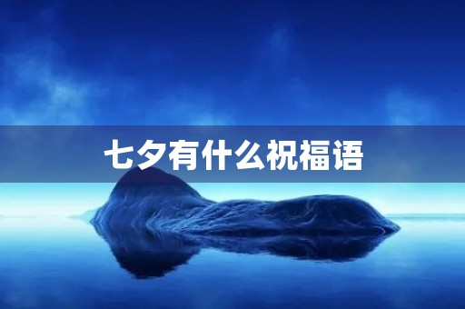 七夕有什么祝福语(七夕节日祝福卡片)