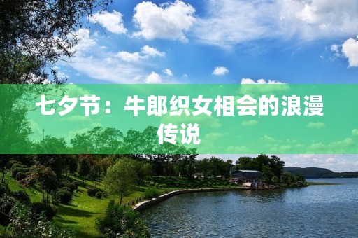 七夕节:牛郎织女相会的浪漫传说 七夕节:牛郎织女相会的浪漫传说