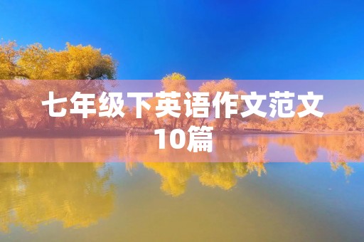 七年级下英语作文范文10篇