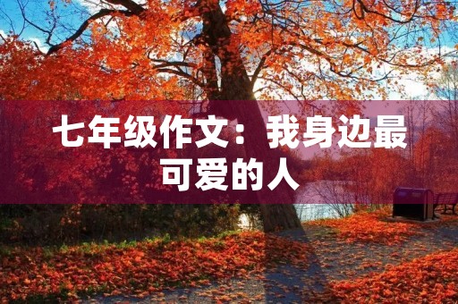 七年级作文：我身边最可爱的人