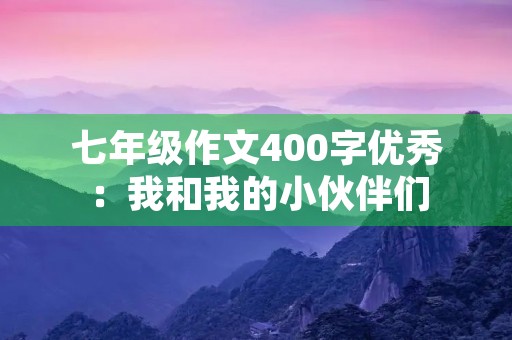 七年级作文400字优秀：我和我的小伙伴们