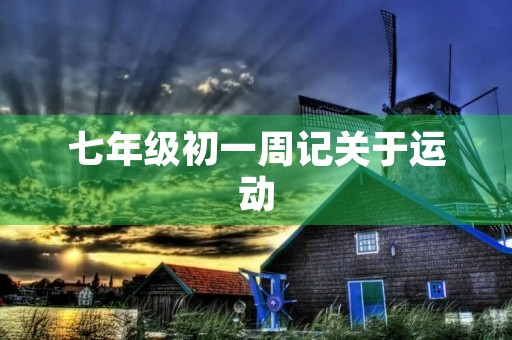 七年级初一周记关于运动 七年级初一周记关于运动