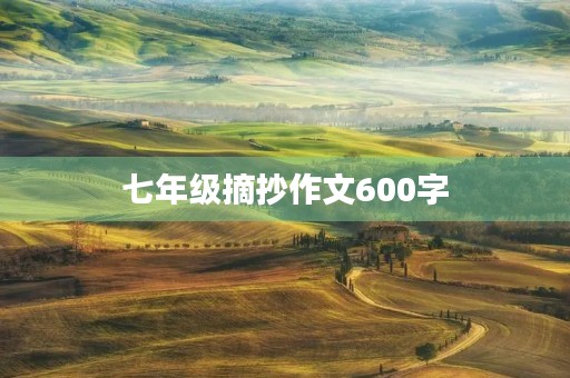 七年级摘抄作文600字 七年级摘抄作文600字