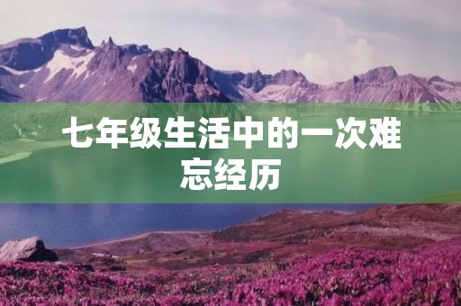 七年级生活中的一次难忘经历
