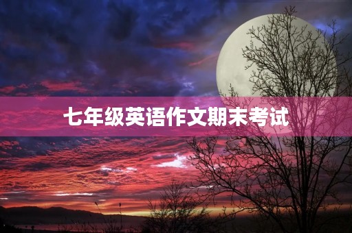七年级英语作文期末考试