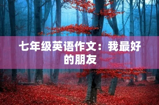 七年级英语作文：我最好的朋友