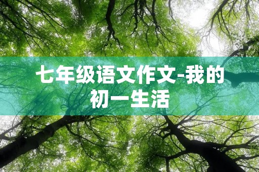 七年级语文作文-我的初一生活 七年级语文作文-我的初一生活
