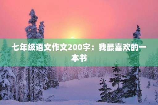 七年级语文作文200字：我最喜欢的一本书