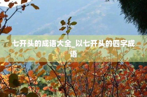 七开头的成语大全_以七开头的四字成语