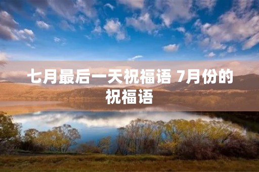七月最后一天祝福语 7月份的祝福语