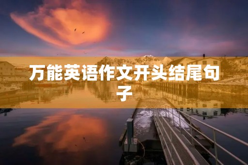 万能英语作文开头结尾句子 万能英语作文开头结尾句子