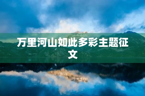 万里河山如此多彩主题征文