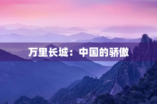 万里长城:中国的骄傲 万里长城:中国的骄傲