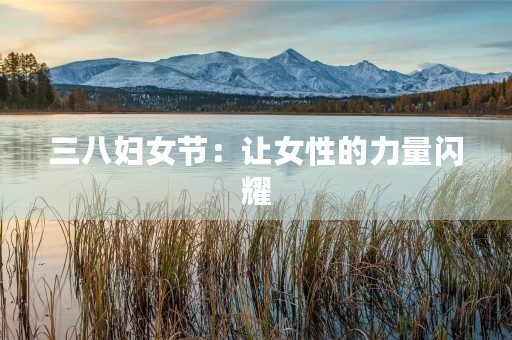 三八妇女节：让女性的力量闪耀