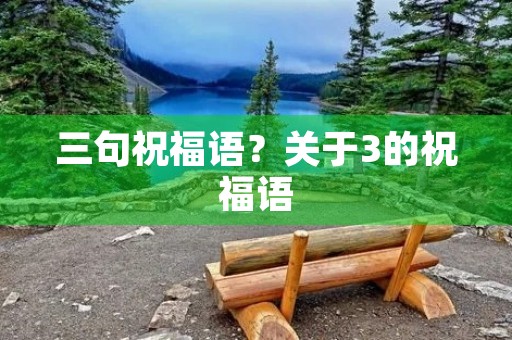 三句祝福语？关于3的祝福语