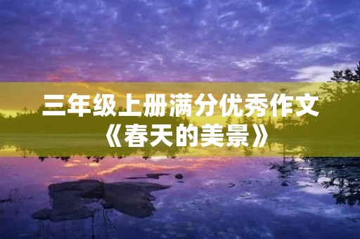 三年级上册满分优秀作文《春天的美景》