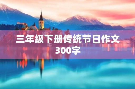 三年级下册传统节日作文300字