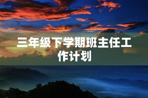 三年级下学期班主任工作计划