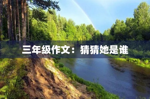 三年级作文：猜猜她是谁