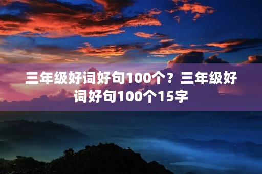 三年级好词好句100个？三年级好词好句100个15字