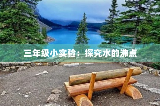 三年级小实验:探究水的沸点 三年级小实验:探究水的沸点