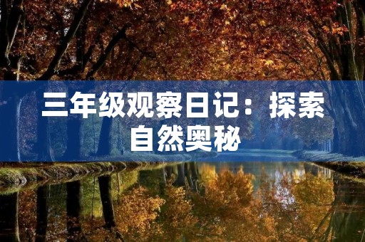 三年级观察日记:探索自然奥秘 三年级观察日记:探索自然奥秘
