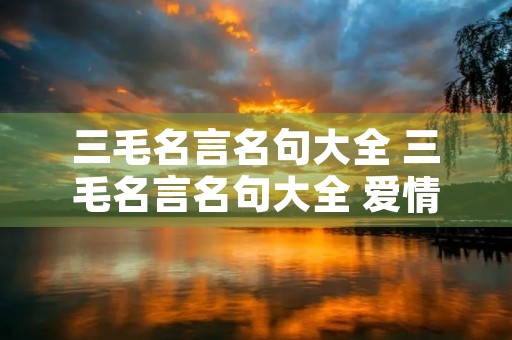 三毛名言名句大全 三毛名言名句大全 爱情就像撒哈拉 三毛名言名句大全 三毛名言名句大全 爱情就像撒哈拉