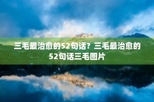 三毛最治愈的52句话?三毛最治愈的52句话三毛图片 三毛最治愈的52句话?三毛最治愈的52句话三毛图片