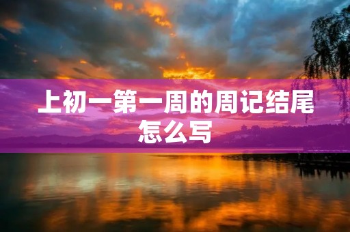 上初一第一周的周记结尾怎么写